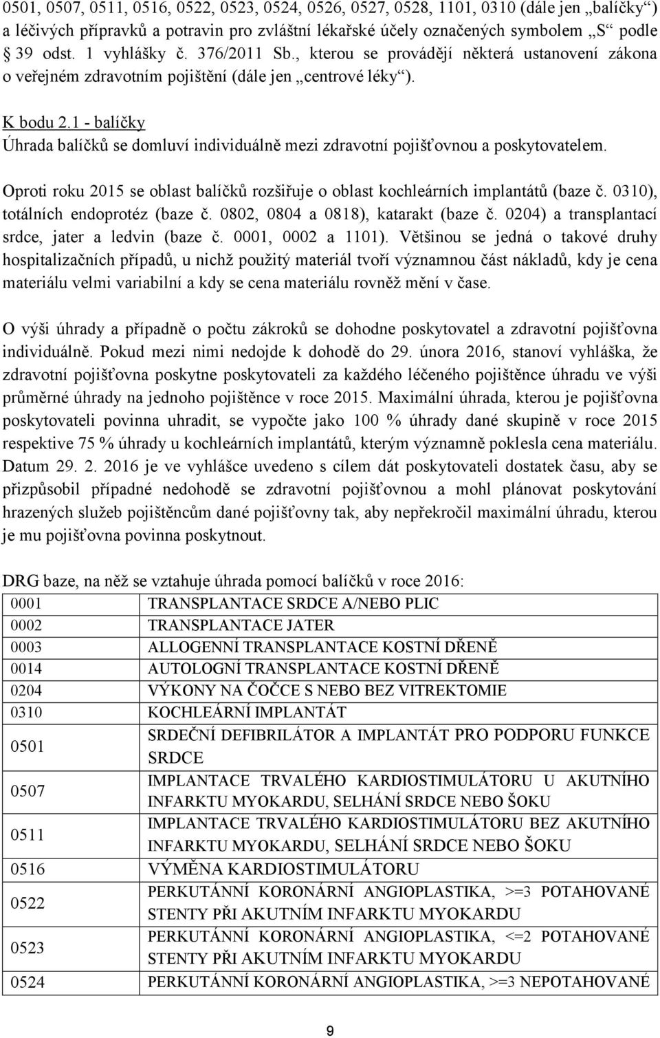 1 - balíčky Úhrada balíčků se domluví individuálně mezi zdravotní pojišťovnou a poskytovatelem. Oproti roku 2015 se oblast balíčků rozšiřuje o oblast kochleárních implantátů (baze č.