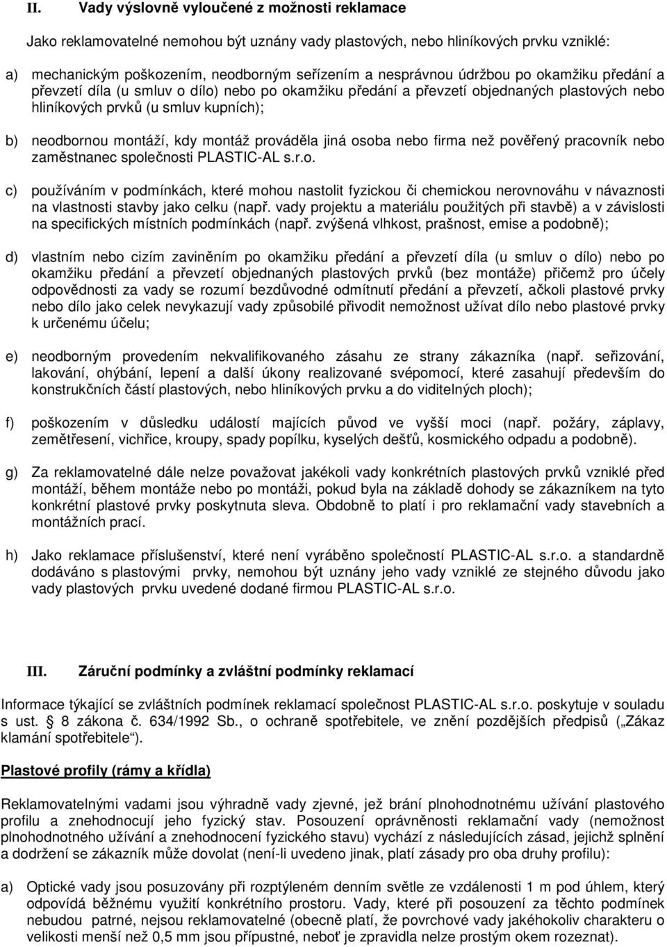 prováděla jiná osoba nebo firma než pověřený pracovník nebo zaměstnanec společnosti PLASTIC-AL s.r.o. c) používáním v podmínkách, které mohou nastolit fyzickou či chemickou nerovnováhu v návaznosti na vlastnosti stavby jako celku (např.