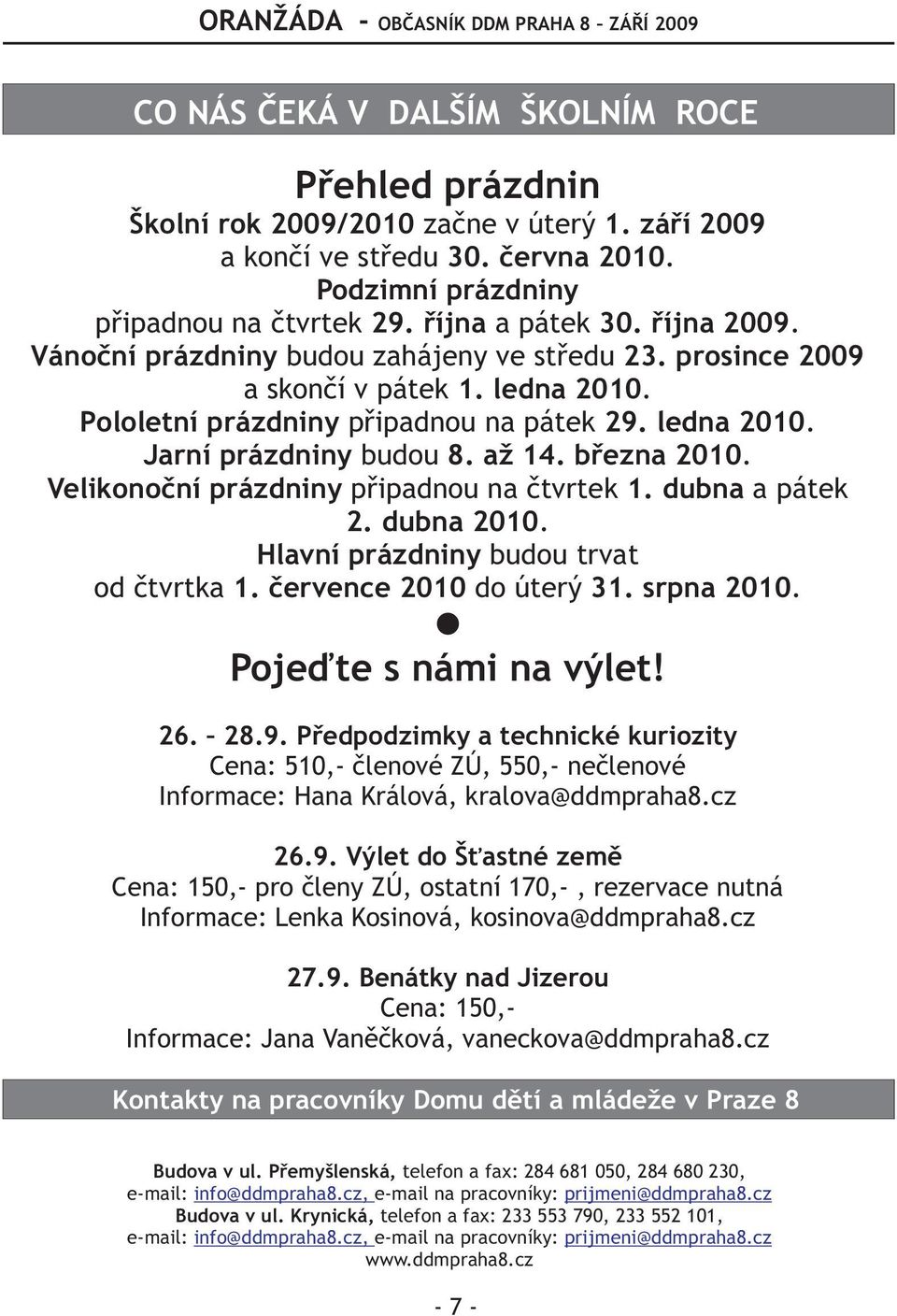 března 2010. Velikonoční prázdniny připadnou na čtvrtek 1. dubna a pátek 2. dubna 2010. Hlavní prázdniny budou trvat od čtvrtka 1. července 2010 do úterý 31. srpna 2010. l Pojeďte s námi na výlet! 26.