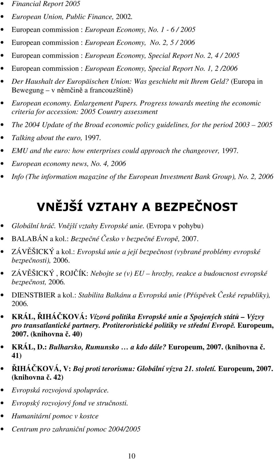 1, 2 /2006 Der Haushalt der Europäischen Union: Was geschieht mit Ihrem Geld? (Europa in Bewegung v němčině a francouzštině) European economy. Enlargement Papers.