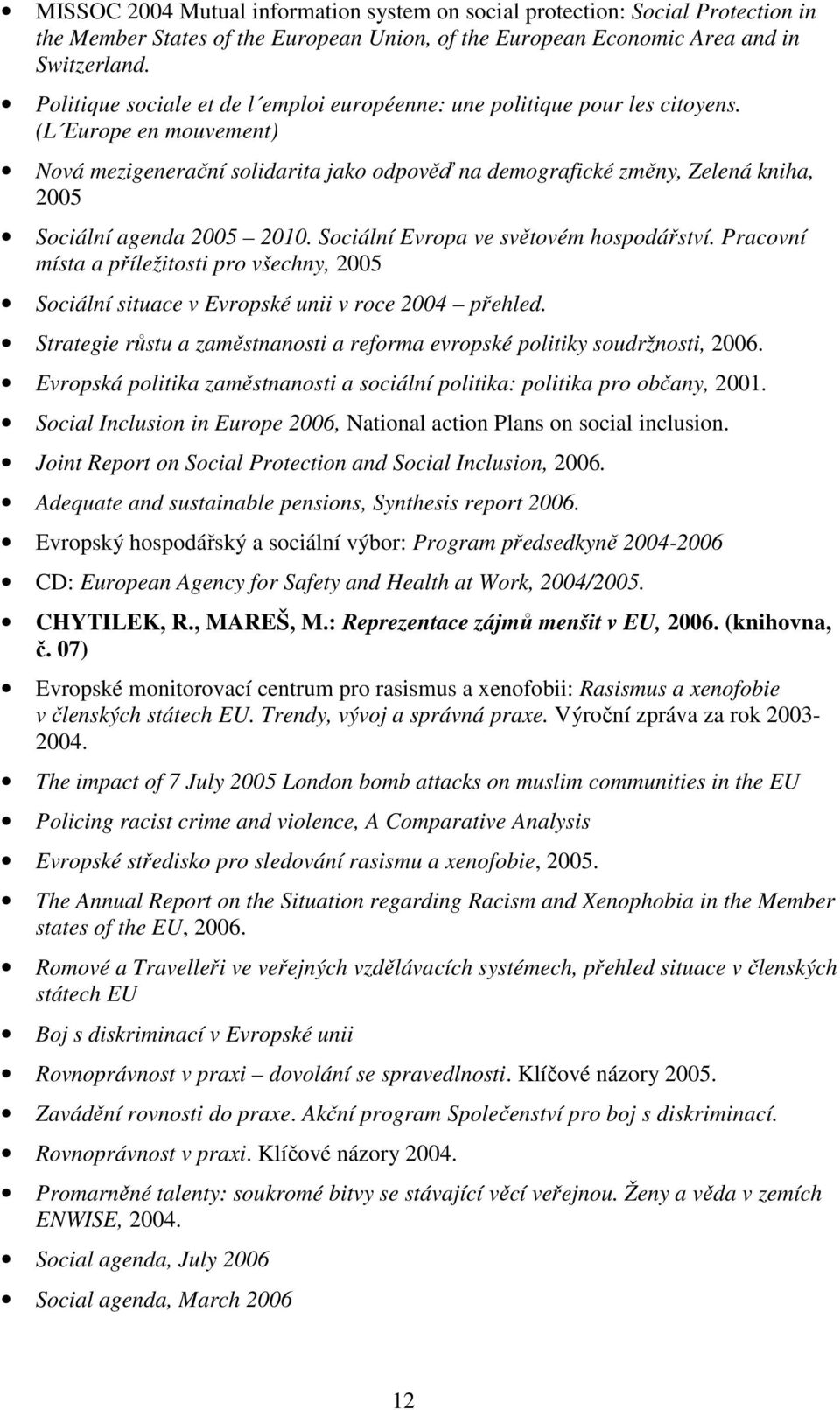 (L Europe en mouvement) Nová mezigenerační solidarita jako odpověď na demografické změny, Zelená kniha, 2005 Sociální agenda 2005 2010. Sociální Evropa ve světovém hospodářství.