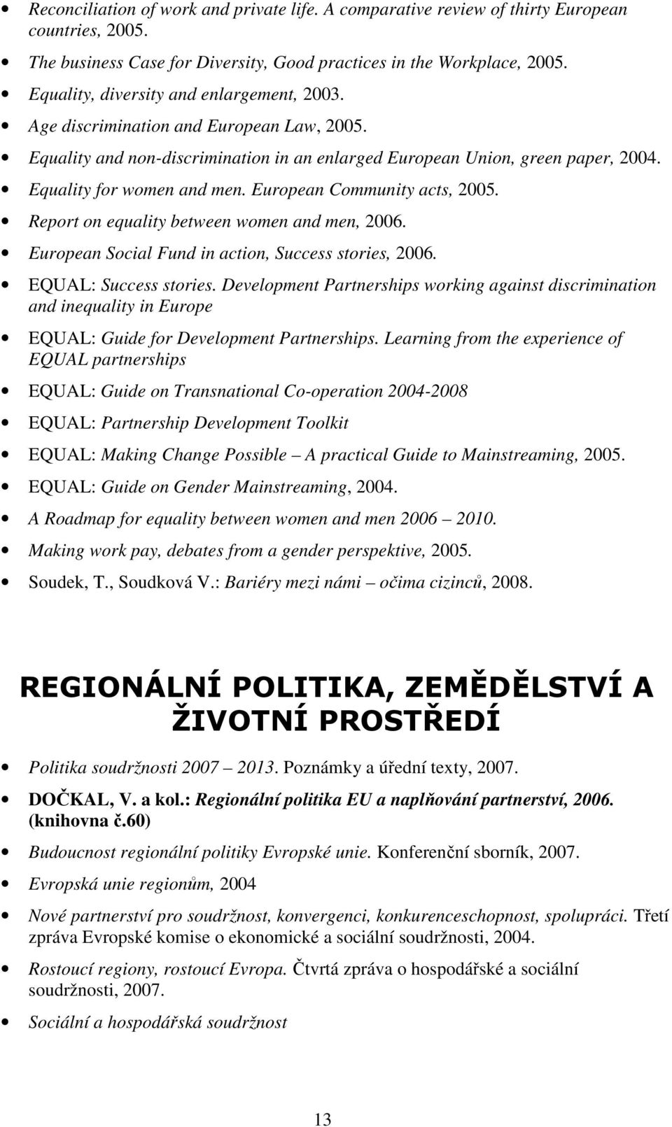 European Community acts, 2005. Report on equality between women and men, 2006. European Social Fund in action, Success stories, 2006. EQUAL: Success stories.