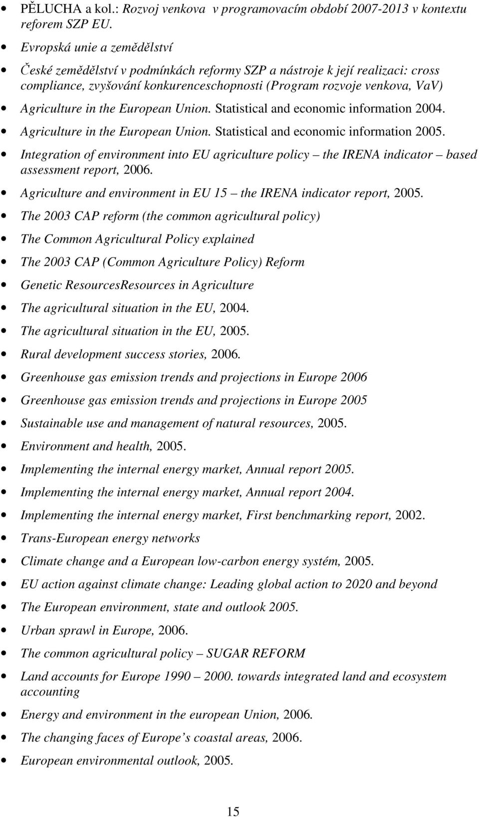 European Union. Statistical and economic information 2004. Agriculture in the European Union. Statistical and economic information 2005.