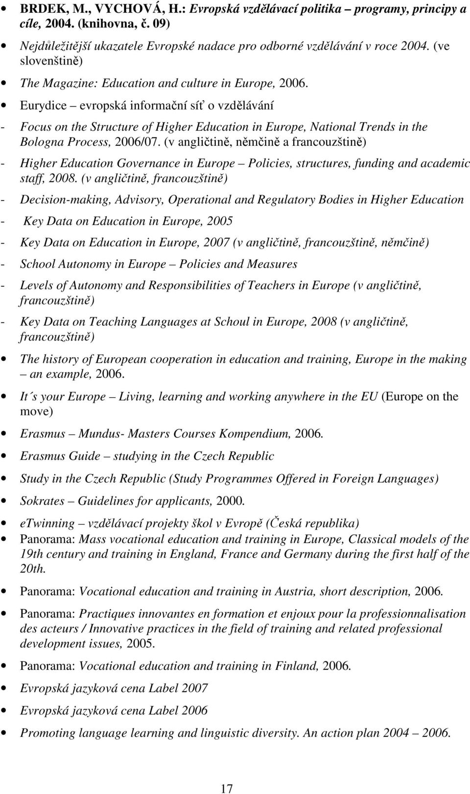 Eurydice evropská informační síť o vzdělávání - Focus on the Structure of Higher Education in Europe, National Trends in the Bologna Process, 2006/07.