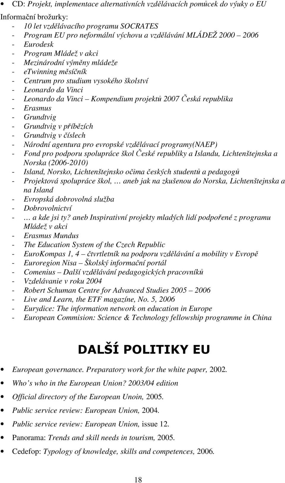 Česká republika - Erasmus - Grundtvig - Grundtvig v příbězích - Grundtvig v číslech - Národní agentura pro evropské vzdělávací programy(naep) - Fond pro podporu spolupráce škol České republiky a