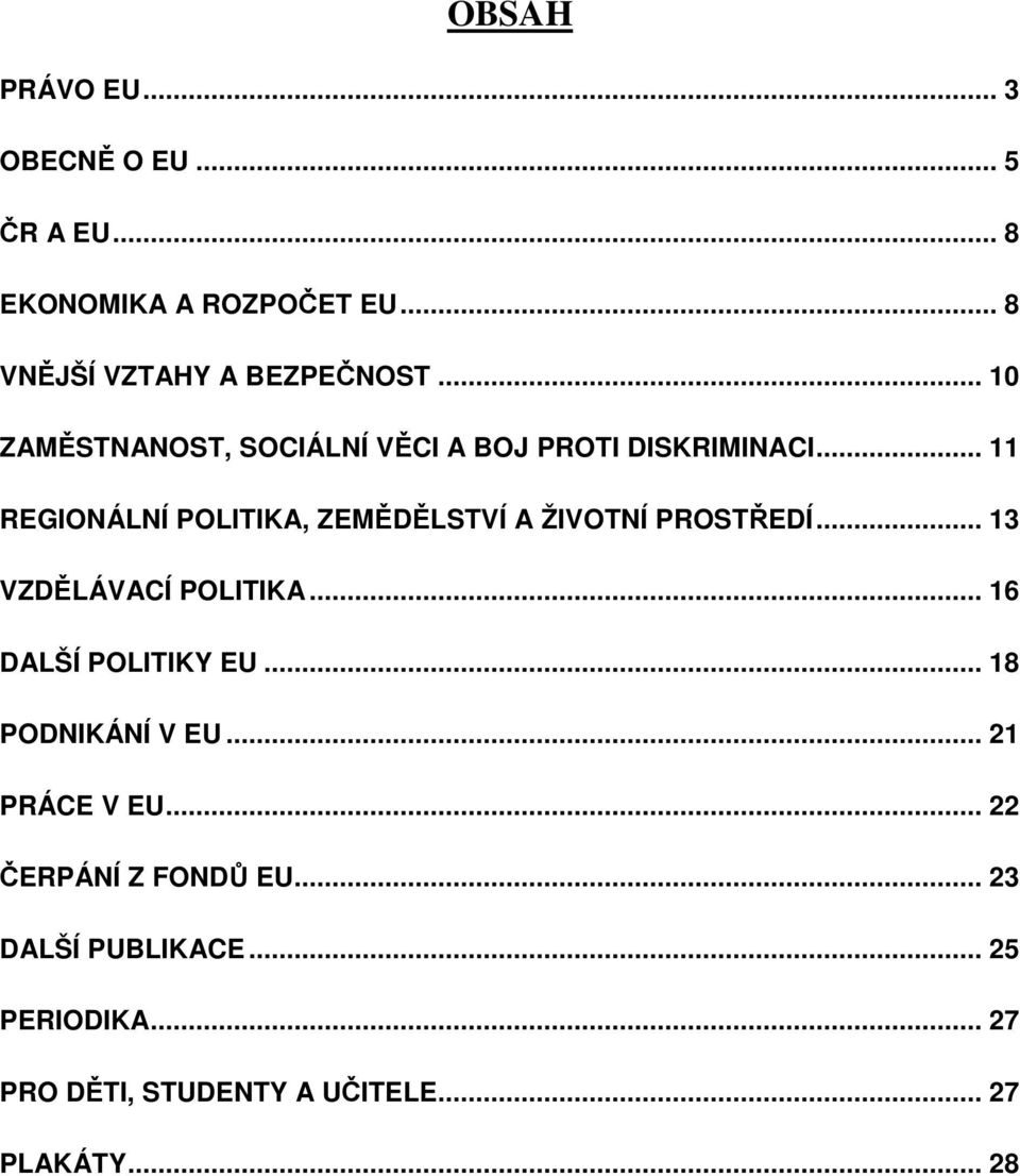 .. 11 REGIONÁLNÍ POLITIKA, ZEMĚDĚLSTVÍ A ŽIVOTNÍ PROSTŘEDÍ... 13 VZDĚLÁVACÍ POLITIKA... 16 DALŠÍ POLITIKY EU.