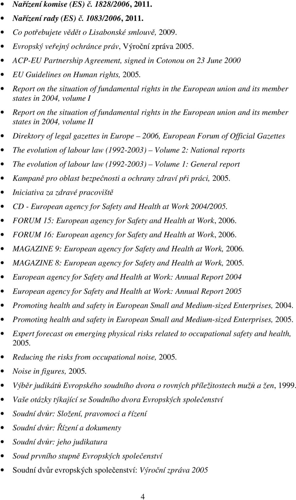 Report on the situation of fundamental rights in the European union and its member states in 2004, volume I Report on the situation of fundamental rights in the European union and its member states