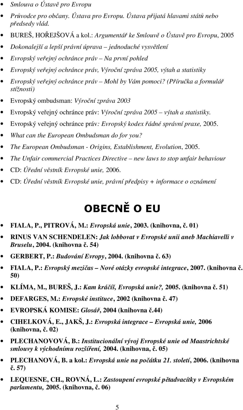 2005, výtah a statistiky Evropský veřejný ochránce práv Mohl by Vám pomoci?