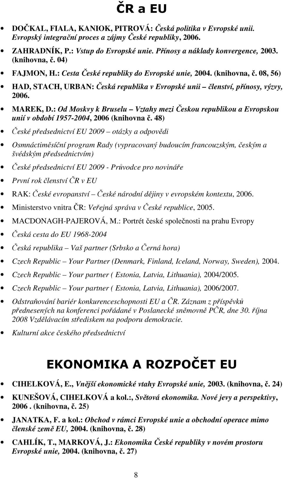 MAREK, D.: Od Moskvy k Bruselu Vztahy mezi Českou republikou a Evropskou unií v období 1957-2004, 2006 (knihovna č.