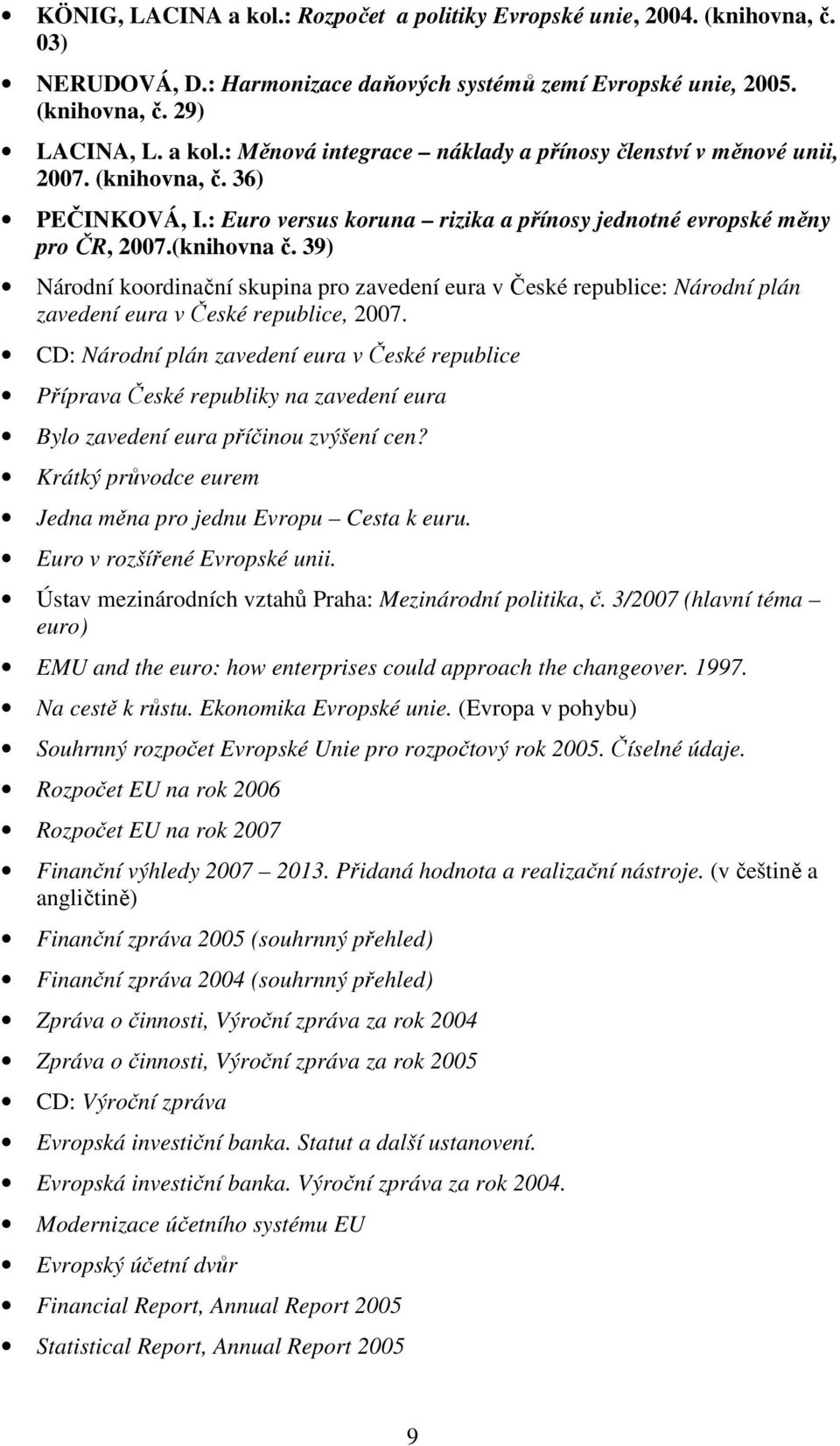 39) Národní koordinační skupina pro zavedení eura v České republice: Národní plán zavedení eura v České republice, 2007.