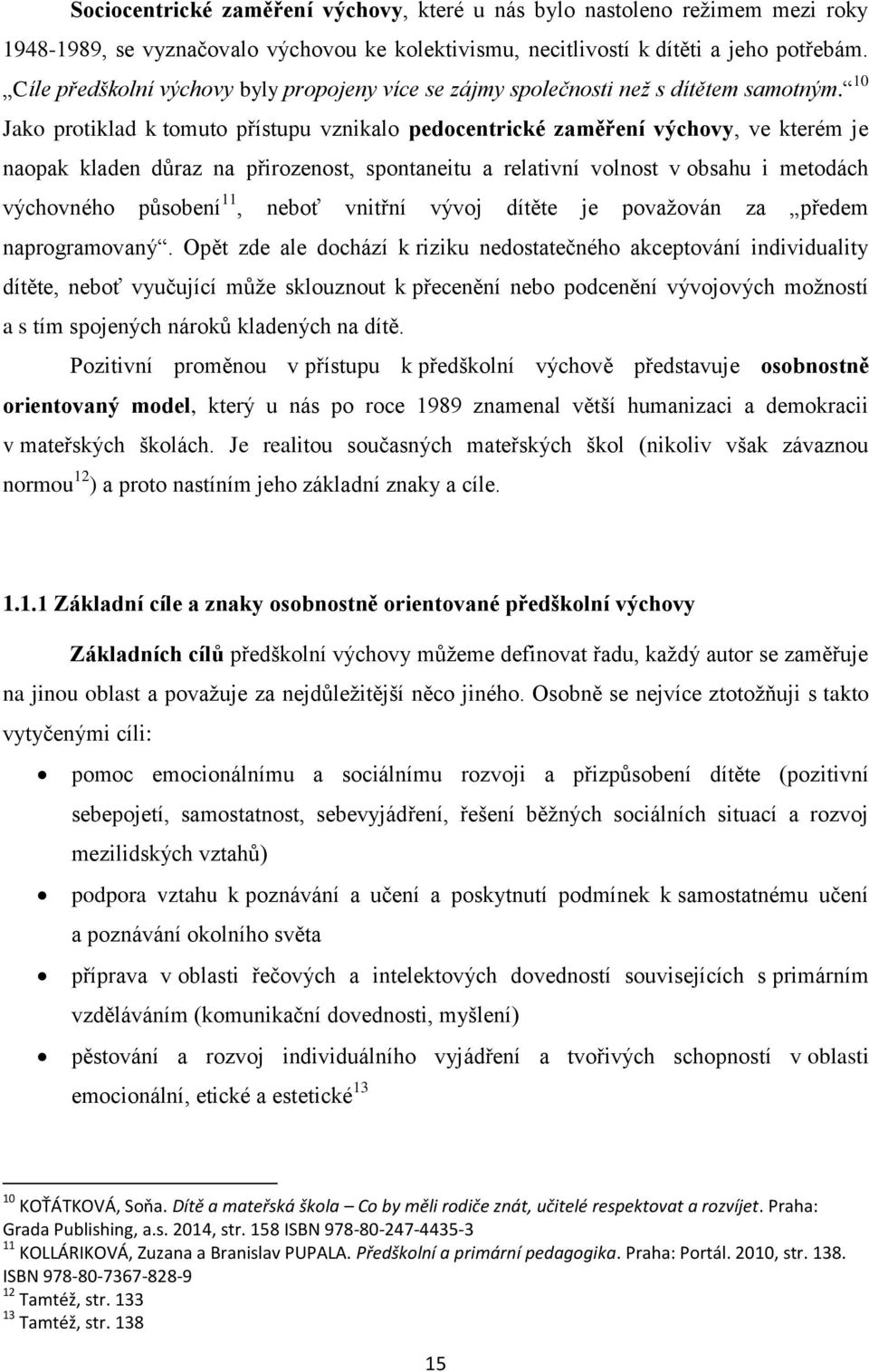 10 Jako protiklad k tomuto přístupu vznikalo pedocentrické zaměření výchovy, ve kterém je naopak kladen důraz na přirozenost, spontaneitu a relativní volnost v obsahu i metodách výchovného působení