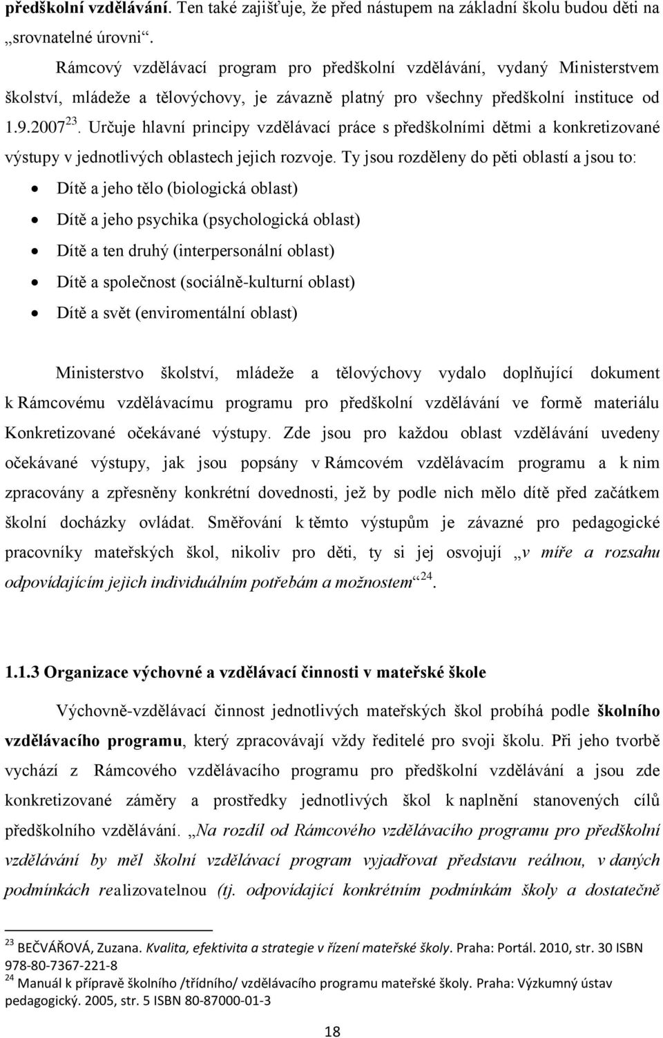 Určuje hlavní principy vzdělávací práce s předškolními dětmi a konkretizované výstupy v jednotlivých oblastech jejich rozvoje.