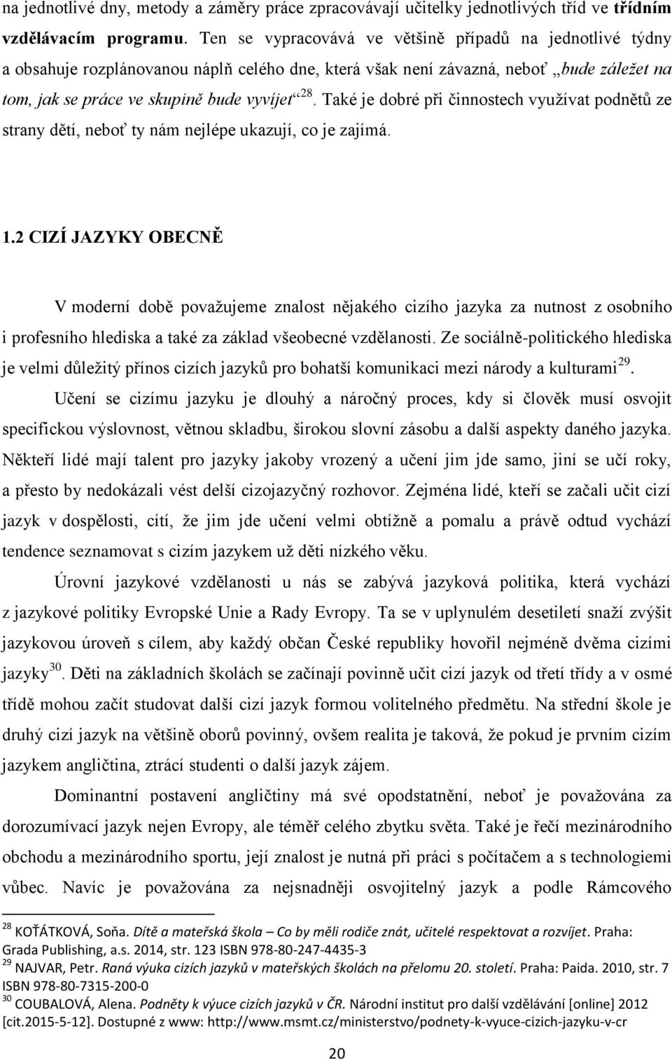 Také je dobré při činnostech využívat podnětů ze strany dětí, neboť ty nám nejlépe ukazují, co je zajímá. 1.