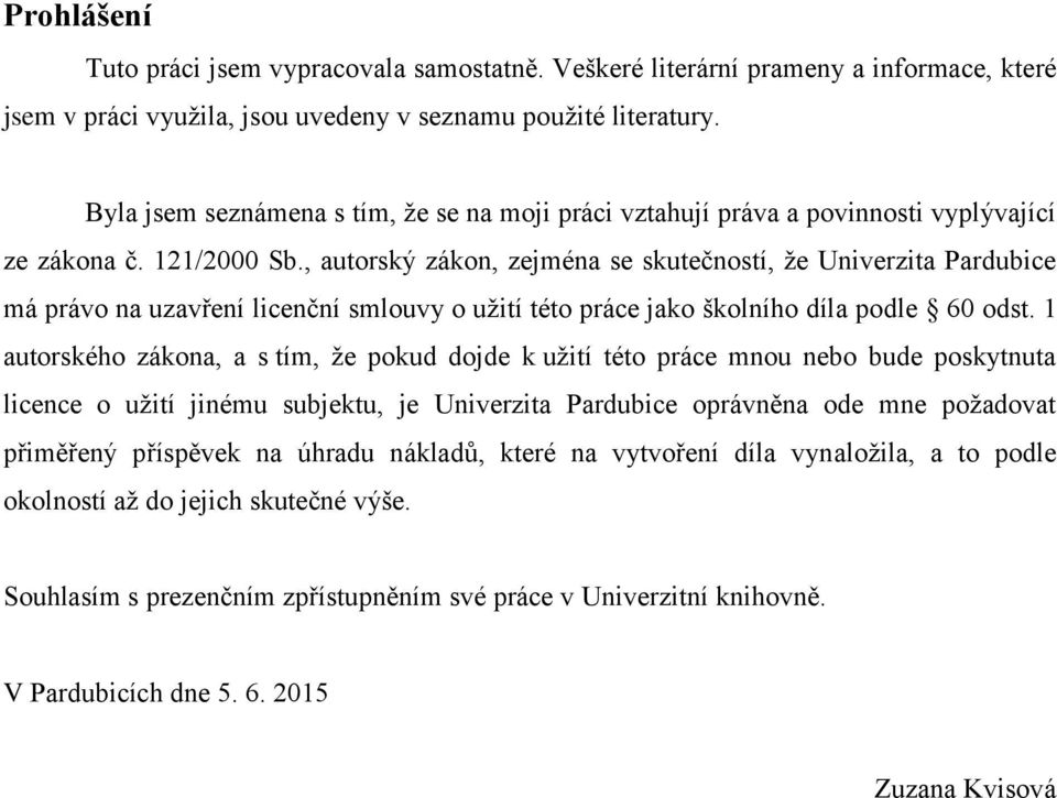 , autorský zákon, zejména se skutečností, že Univerzita Pardubice má právo na uzavření licenční smlouvy o užití této práce jako školního díla podle 60 odst.