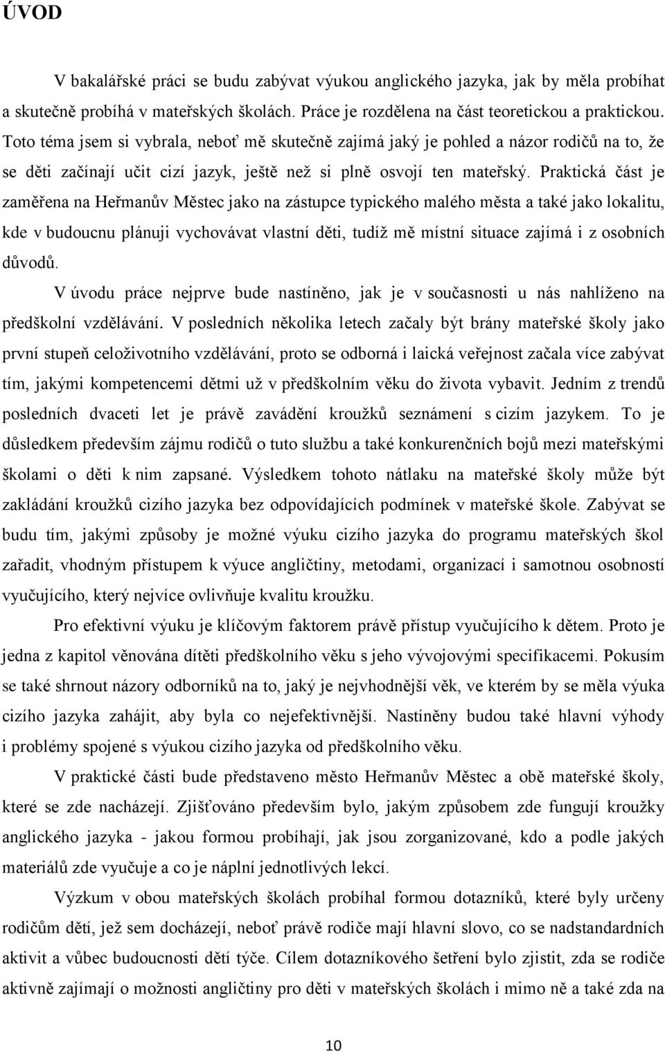 Praktická část je zaměřena na Heřmanův Městec jako na zástupce typického malého města a také jako lokalitu, kde v budoucnu plánuji vychovávat vlastní děti, tudíž mě místní situace zajímá i z osobních