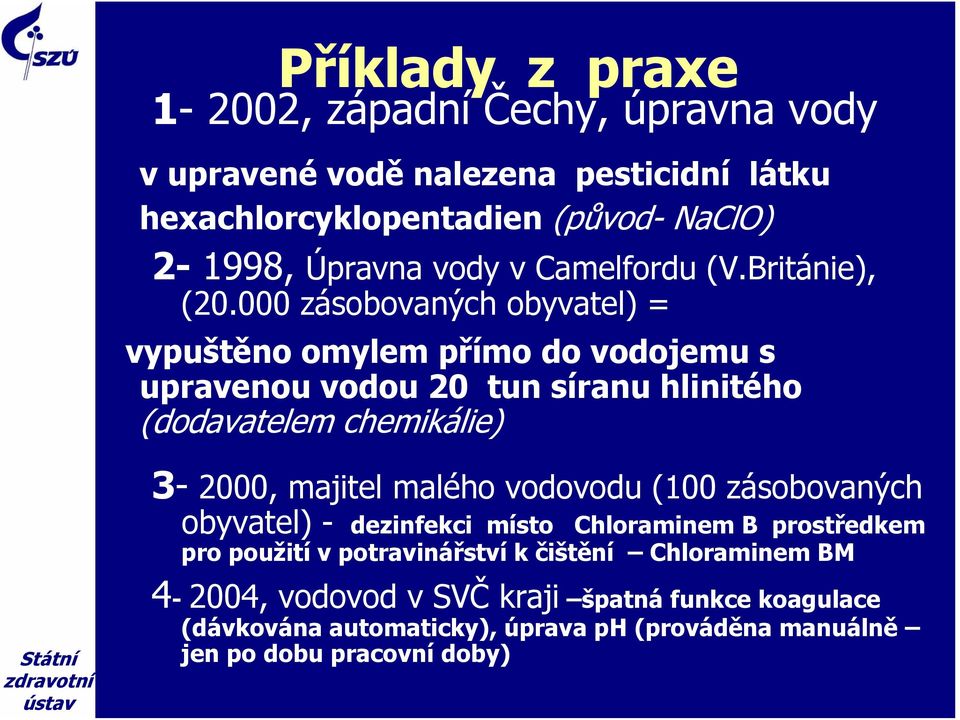 000 zásobovaných obyvatel) = vypuštěno omylem přímo do vodojemu s upravenou vodou 20 tun síranu hlinitého (dodavatelem chemikálie) 3-2000, majitel