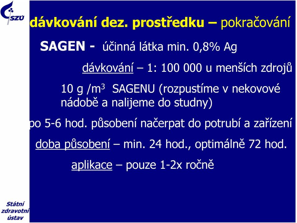 v nekovové nádobě a nalijeme do studny) po 5-6 hod.