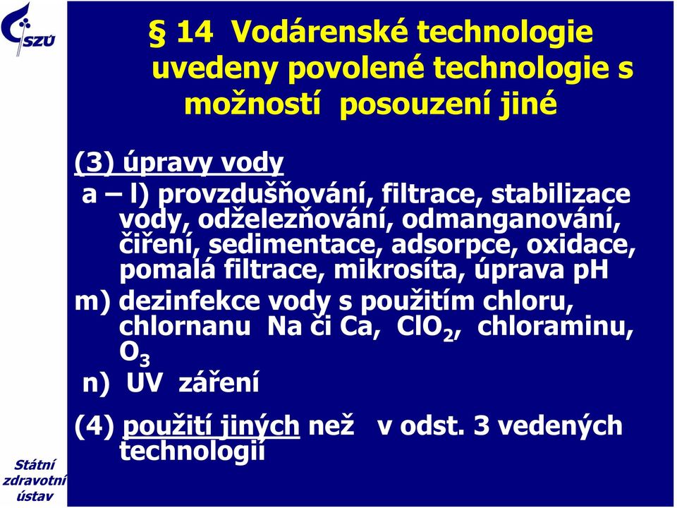 adsorpce, oxidace, pomalá filtrace, mikrosíta, úprava ph m) dezinfekce vody s použitím chloru,