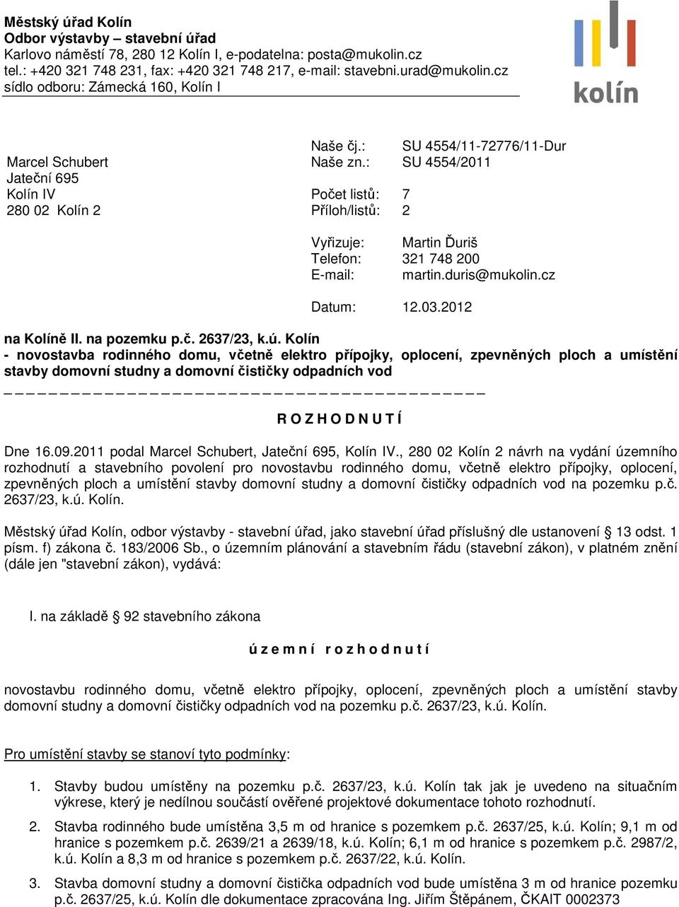 : SU 4554/2011 Počet listů: 7 Příloh/listů: 2 Vyřizuje: Martin Ďuriš Telefon: 321 748 200 E-mail: martin.duris@mukolin.cz Datum: 12.03.2012 na Kolíně II. na pozemku p.č. 2637/23, k.ú.