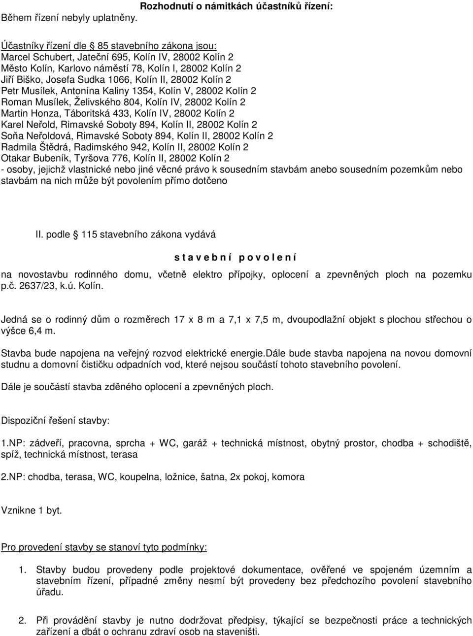 28002 Kolín 2 Petr Musílek, Antonína Kaliny 1354, Kolín V, 28002 Kolín 2 Roman Musílek, Želivského 804, Kolín IV, 28002 Kolín 2 Martin Honza, Táboritská 433, Kolín IV, 28002 Kolín 2 Karel Neřold,