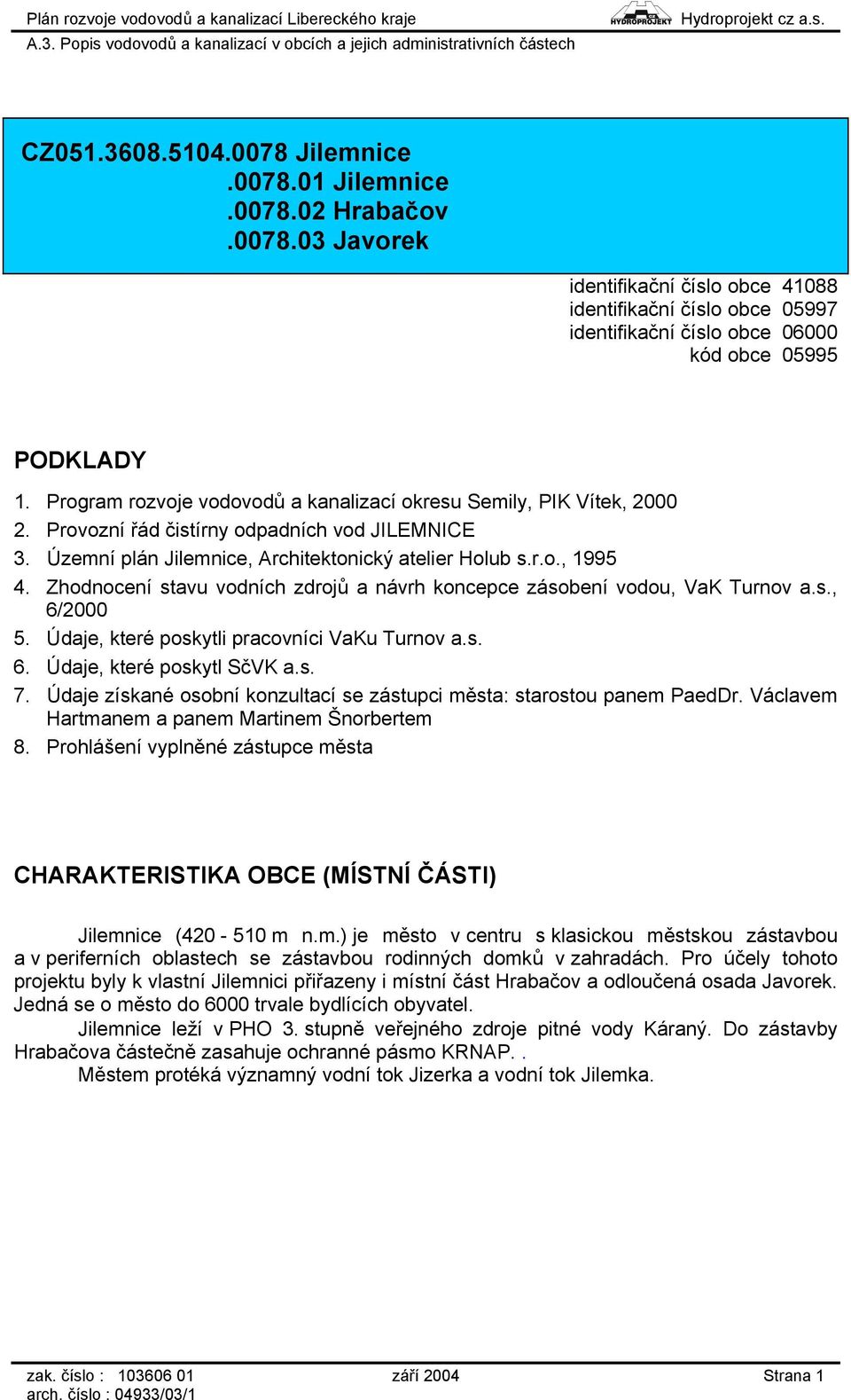 Zhodnocení stavu vodních zdrojů a návrh koncepce zásobení vodou, VaK Turnov a.s., 6/2000 5. Údaje, které poskytli pracovníci VaKu Turnov a.s. 6. Údaje, které poskytl SčVK a.s. 7.