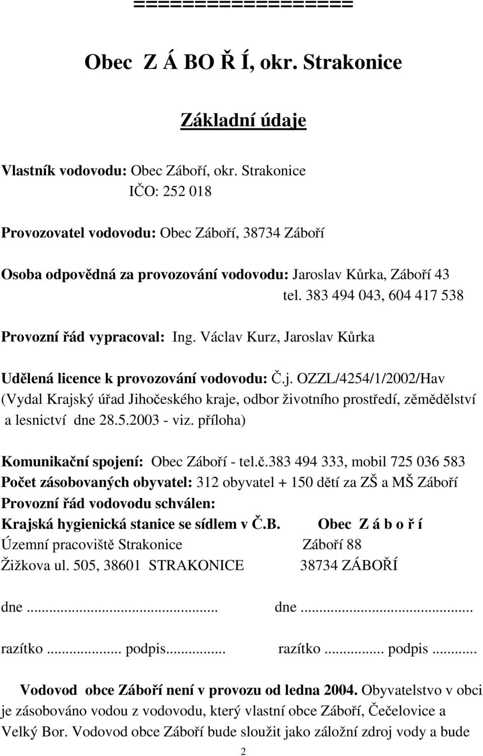 Václav Kurz, Jaroslav Kůrka Udělená licence k provozování vodovodu: Č.j. OZZL/4254/1/2002/Hav (Vydal Krajský úřad Jihočeského kraje, odbor životního prostředí, zěmědělství a lesnictví dne 28.5.2003 - viz.