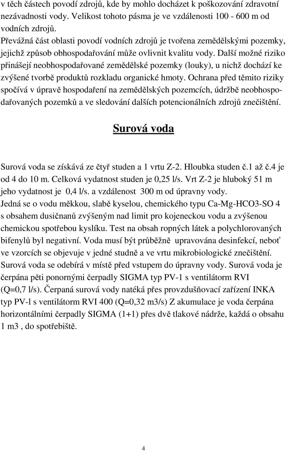 Další možné riziko přinášejí neobhospodařované zemědělské pozemky (louky), u nichž dochází ke zvýšené tvorbě produktů rozkladu organické hmoty.