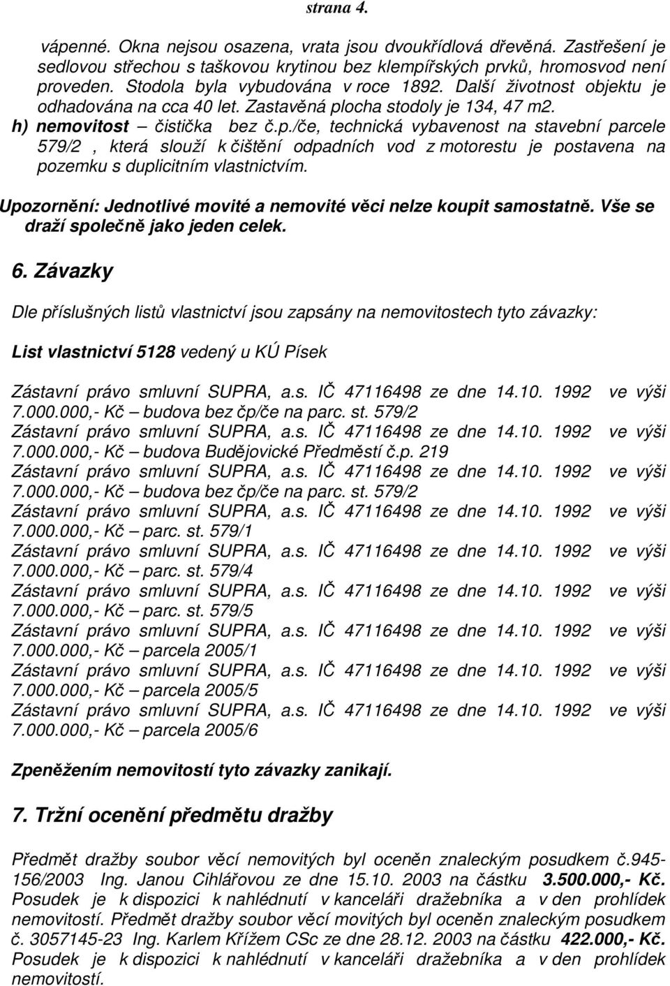 ocha stodoly je 134, 47 m2. h) nemovitost čistička bez č.p.