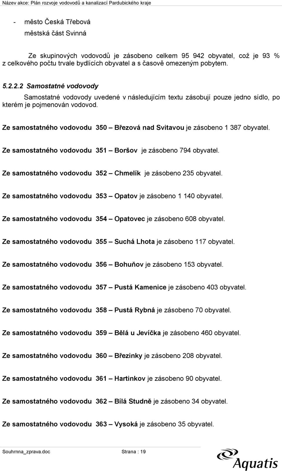 2.2 Samostatné vodovody Samostatné vodovody uvedené v následujícím textu zásobují pouze jedno sídlo, po kterém je pojmenován vodovod.