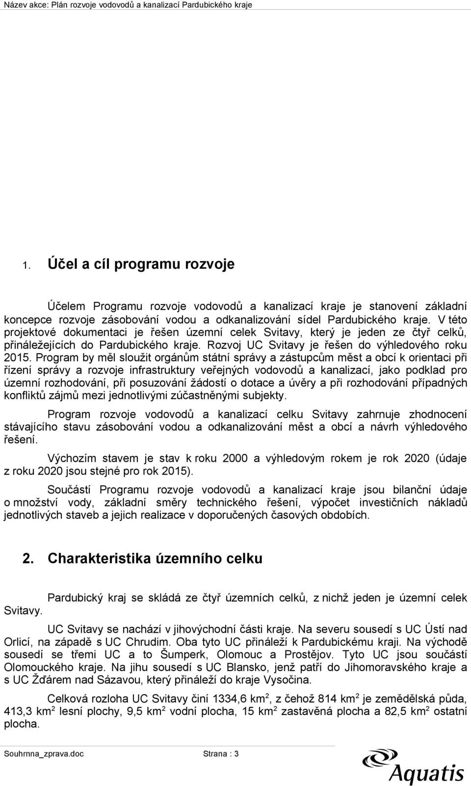 Program by měl sloužit orgánům státní správy a zástupcům měst a obcí k orientaci při řízení správy a rozvoje infrastruktury veřejných vodovodů a kanalizací, jako podklad pro územní rozhodování, při