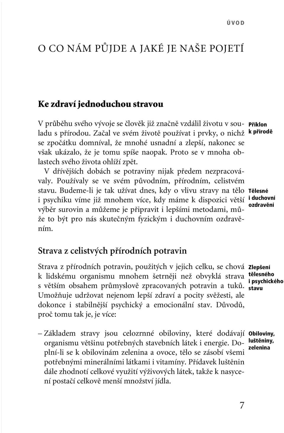 V dfiívûj ích dobách se potraviny nijak pfiedem nezpracovávaly. PouÏívaly se ve svém pûvodním, pfiírodním, celistvém stavu.