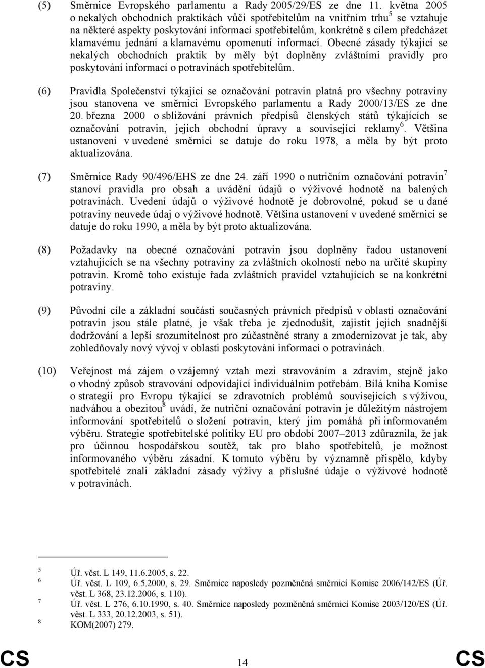 klamavému opomenutí informací. Obecné zásady týkající se nekalých obchodních praktik by měly být doplněny zvláštními pravidly pro poskytování informací o potravinách spotřebitelům.