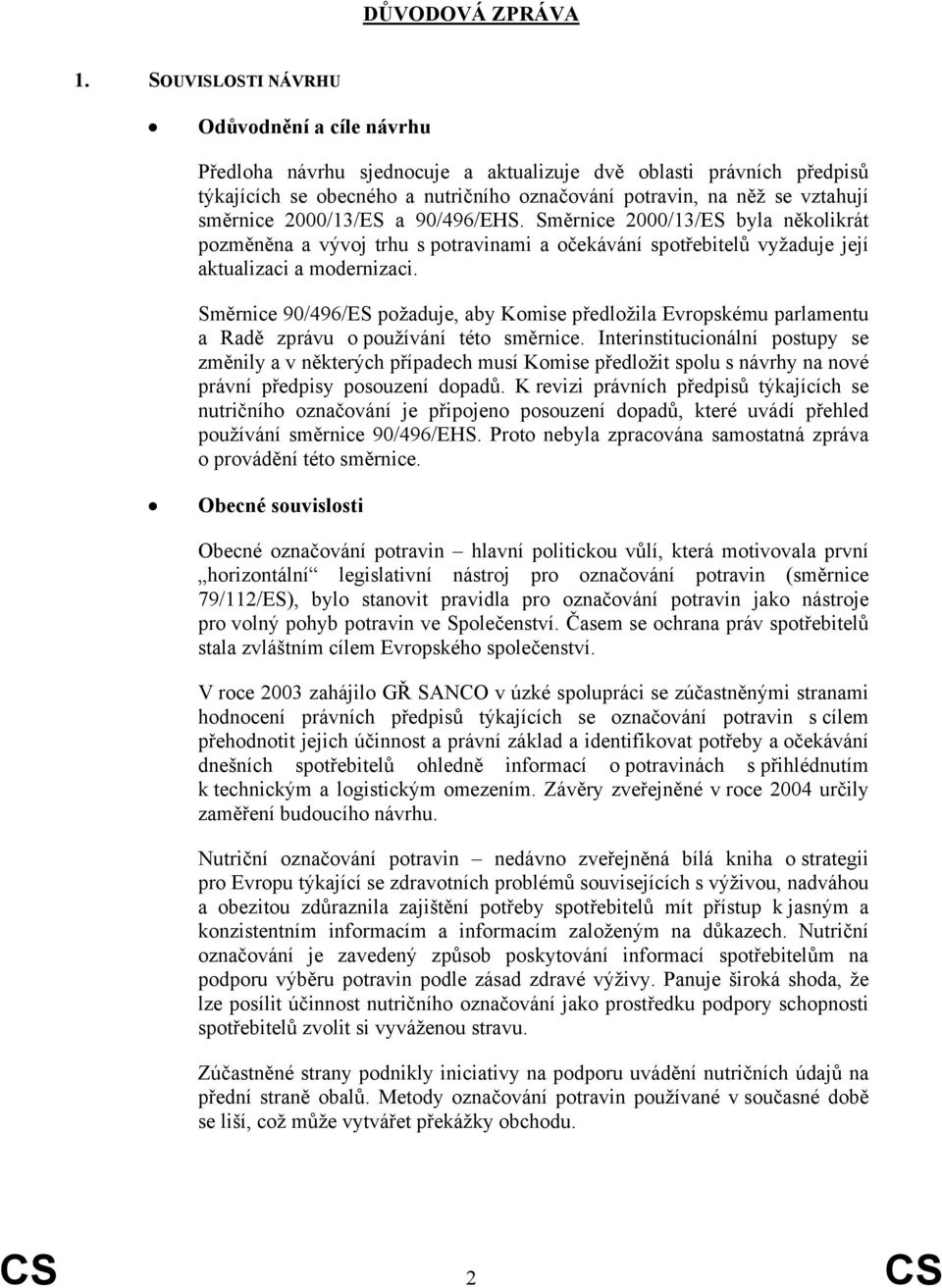 2000/13/ES a 90/496/EHS. Směrnice 2000/13/ES byla několikrát pozměněna a vývoj trhu s potravinami a očekávání spotřebitelů vyžaduje její aktualizaci a modernizaci.