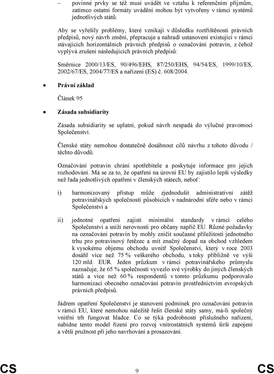 o označování potravin, z čehož vyplývá zrušení následujících právních předpisů: Směrnice 2000/13/ES, 90/496/EHS, 87/250/EHS, 94/54/ES, 1999/10/ES, 2002/67/ES, 2004/77/ES a nařízení (ES) č. 608/2004.