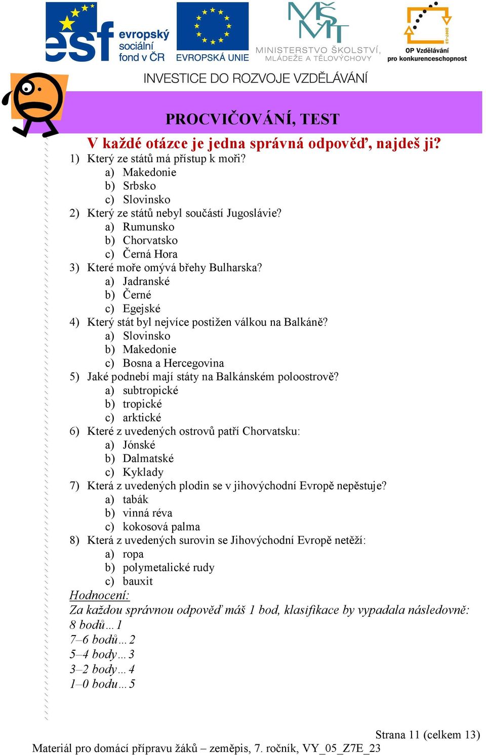 a) Slovinsko b) Makedonie c) Bosna a Hercegovina 5) Jaké podnebí mají státy na Balkánském poloostrově?