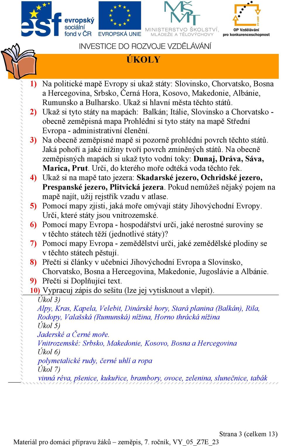 3) Na obecně zeměpisné mapě si pozorně prohlédni povrch těchto států. Jaká pohoří a jaké nížiny tvoří povrch zmíněných států.