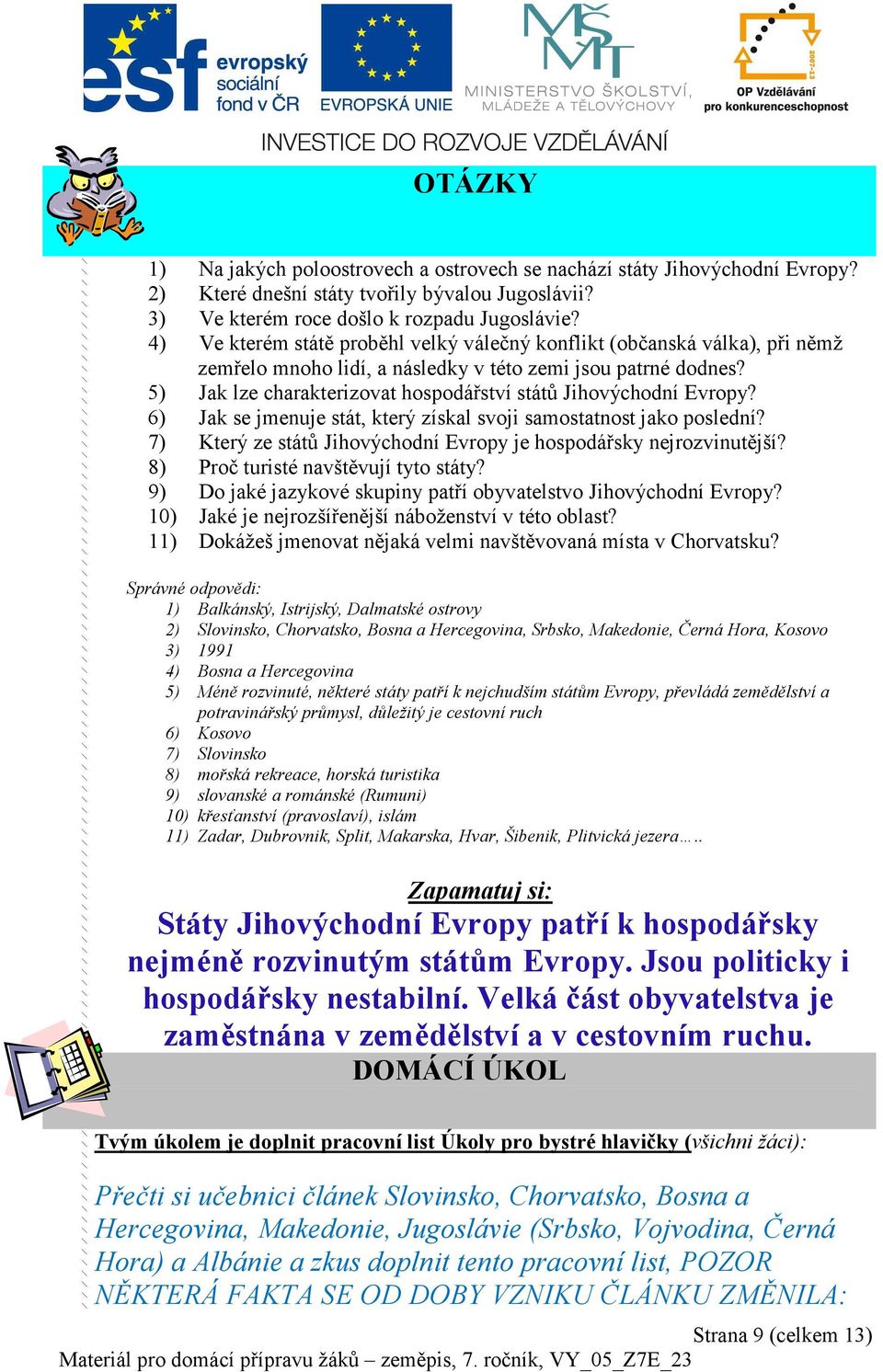 5) Jak lze charakterizovat hospodářství států Jihovýchodní Evropy? 6) Jak se jmenuje stát, který získal svoji samostatnost jako poslední?