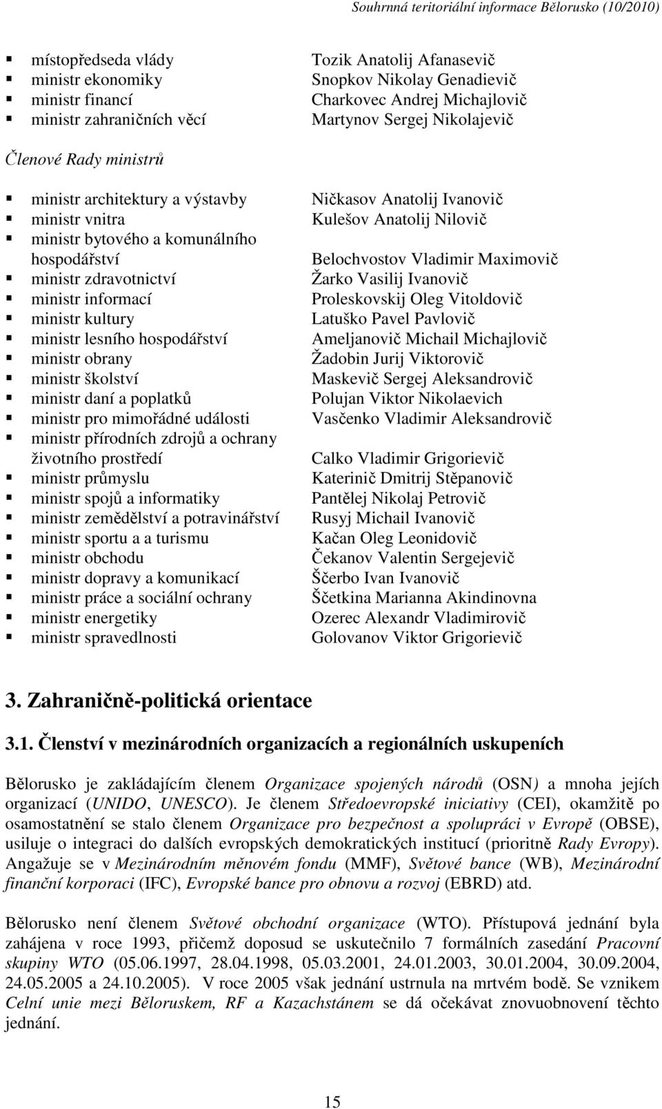 zdravotnictví Žarko Vasilij Ivanovič ministr informací Proleskovskij Oleg Vitoldovič ministr kultury Latuško Pavel Pavlovič ministr lesního hospodářství Ameljanovič Michail Michajlovič ministr obrany