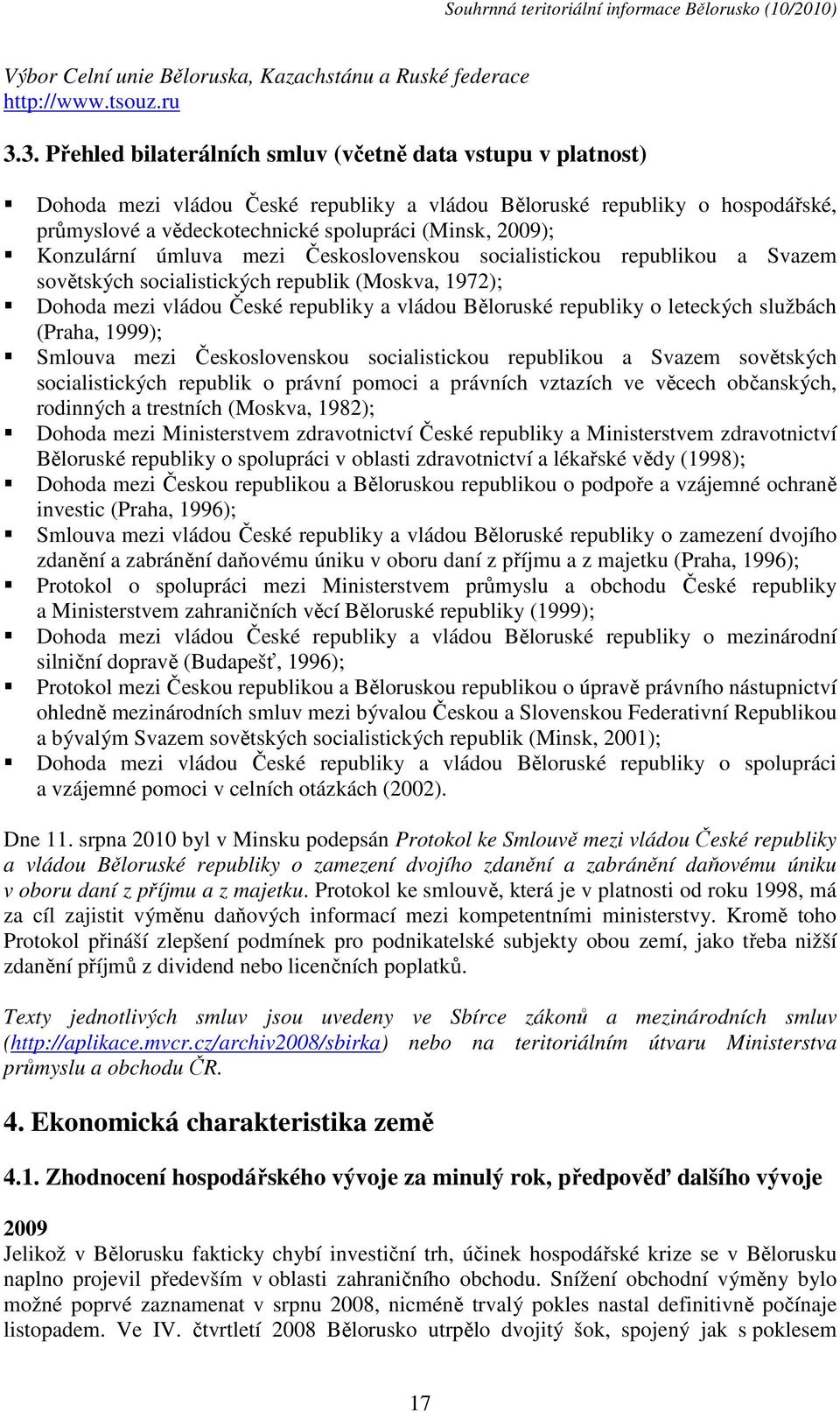 Konzulární úmluva mezi Československou socialistickou republikou a Svazem sovětských socialistických republik (Moskva, 1972); Dohoda mezi vládou České republiky a vládou Běloruské republiky o