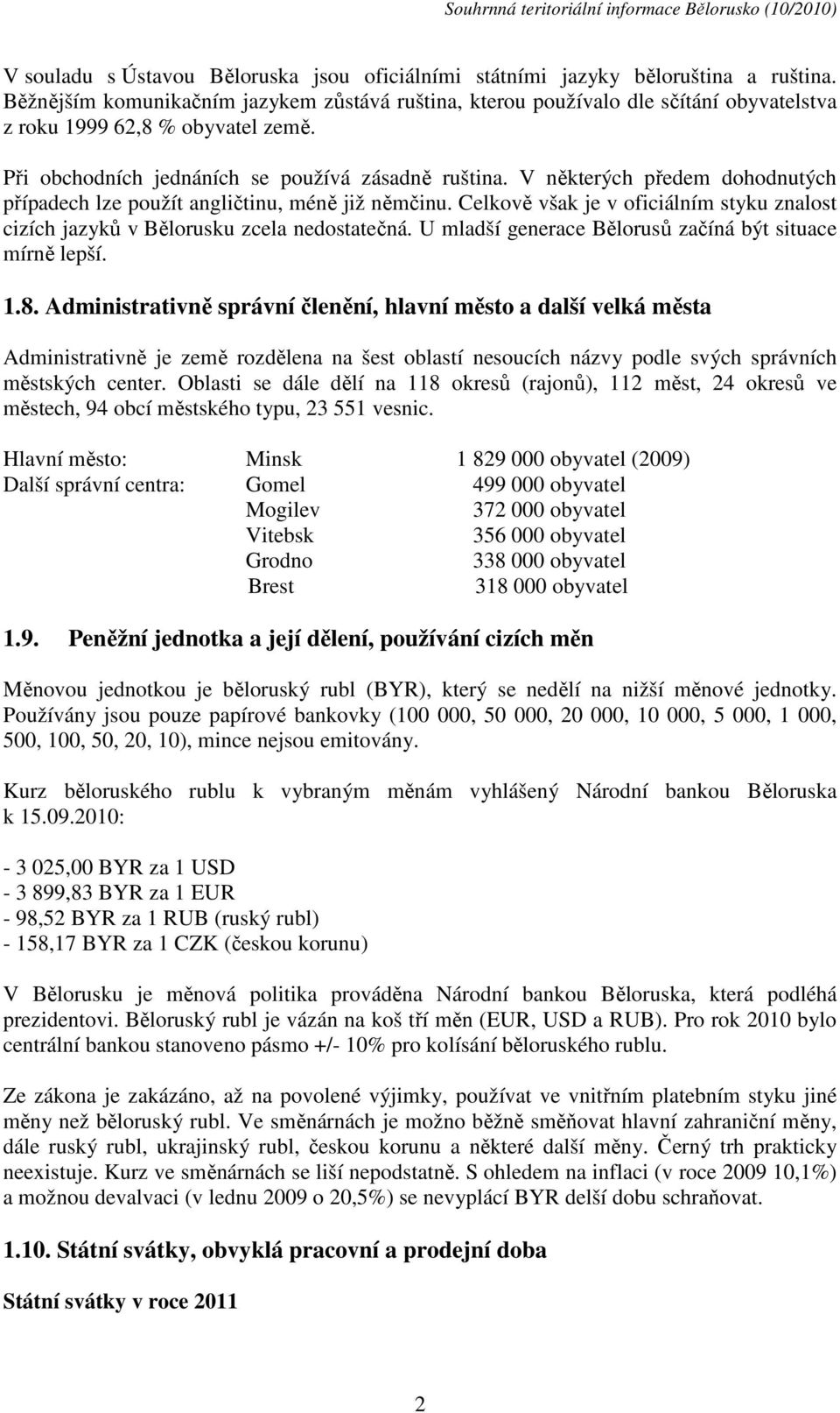 V některých předem dohodnutých případech lze použít angličtinu, méně již němčinu. Celkově však je v oficiálním styku znalost cizích jazyků v Bělorusku zcela nedostatečná.