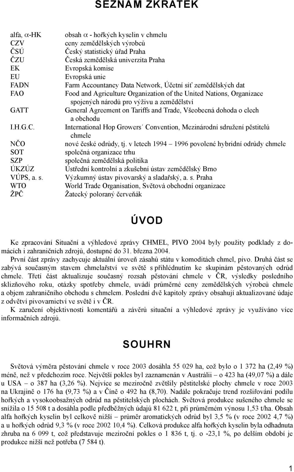 síť zemědělských dat Food and Agriculture Organization of the United Nations, Organizace spojených národů pro výživu a zemědělství General Agreement on Tariffs and Trade, Všeobecná dohoda o clech a