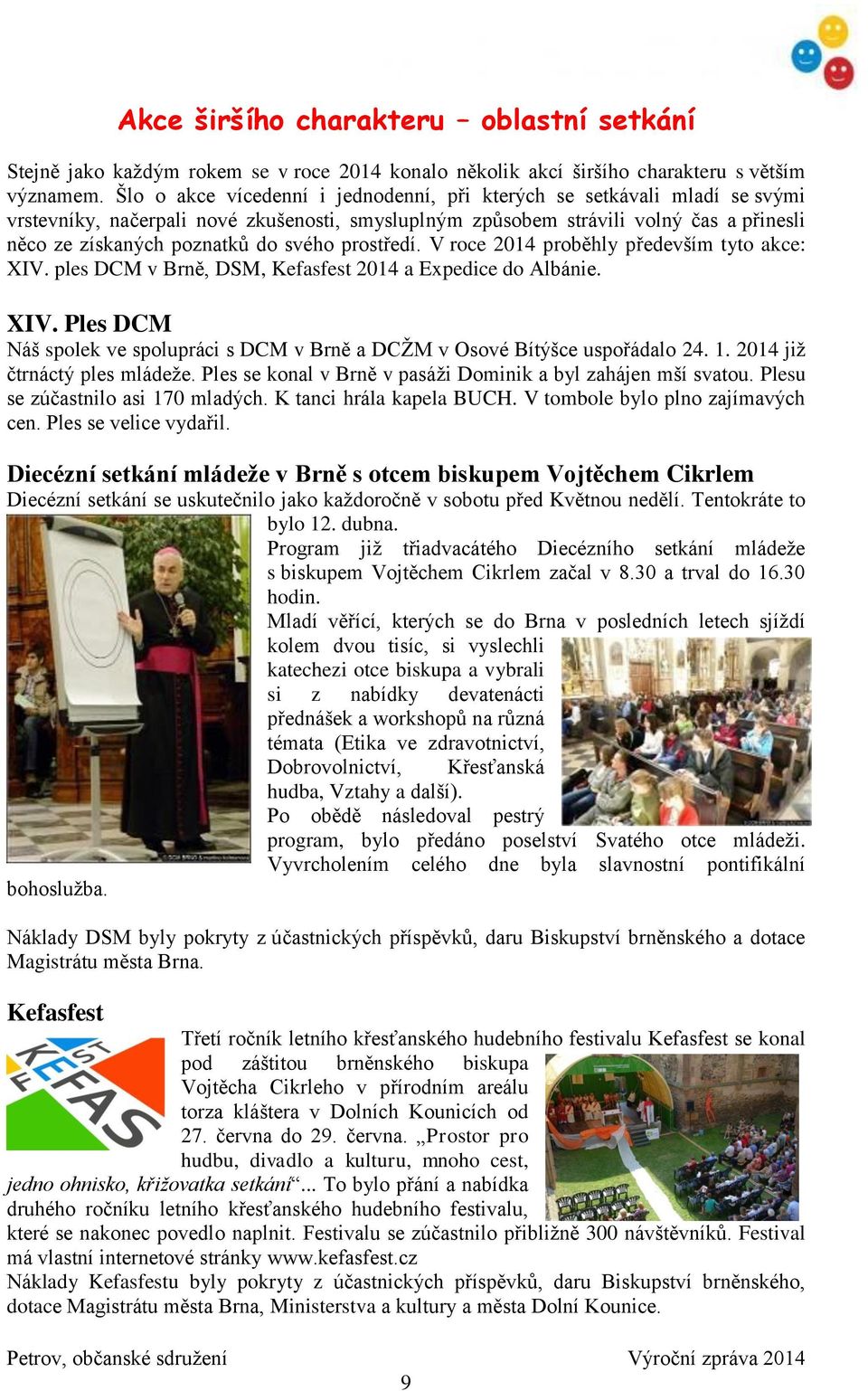 svého prostředí. V roce 2014 proběhly především tyto akce: XIV. ples DCM v Brně, DSM, Kefasfest 2014 a Expedice do Albánie. XIV. Ples DCM Náš spolek ve spolupráci s DCM v Brně a DCŽM v Osové Bítýšce uspořádalo 24.