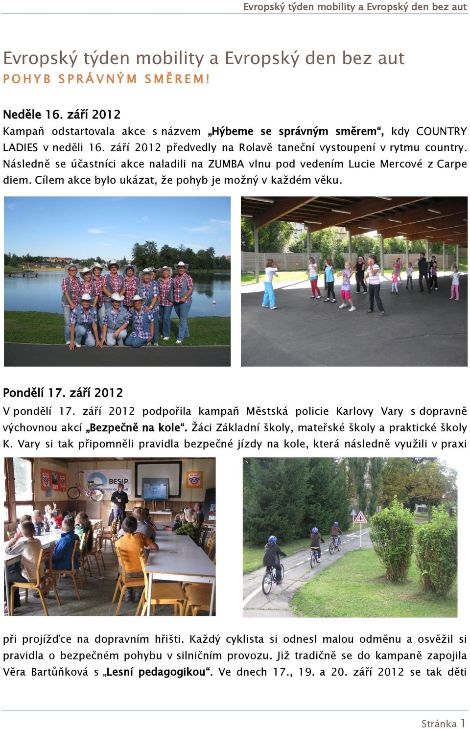 Cílem akce bylo ukázat, že pohyb je možný v každém věku. Pondělí 17. září 2012 V pondělí 17. září 2012 podpořila kampaň Městská policie Karlovy Vary s dopravně výchovnou akcí Bezpečně na kole.