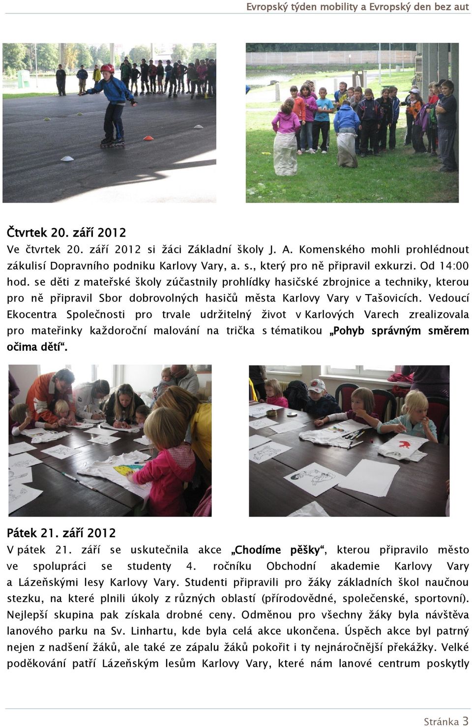 Vedoucí Ekocentra Společnosti pro trvale udržitelný život v Karlových Varech zrealizovala pro mateřinky každoroční malování na trička s tématikou Pohyb správným směrem očima dětí. Pátek 21.