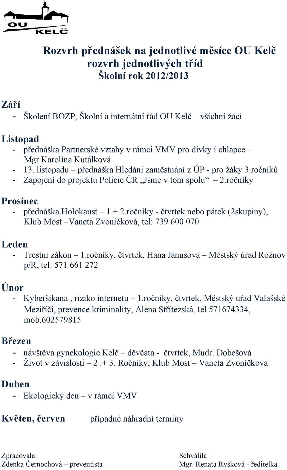 ročníky Prosinec - přednáška Holokaust 1.+ 2.ročníky - čtvrtek nebo pátek (2skupiny), Klub Most Vaneta Zvoníčková, tel: 739 600 070 Leden - Trestní zákon 1.