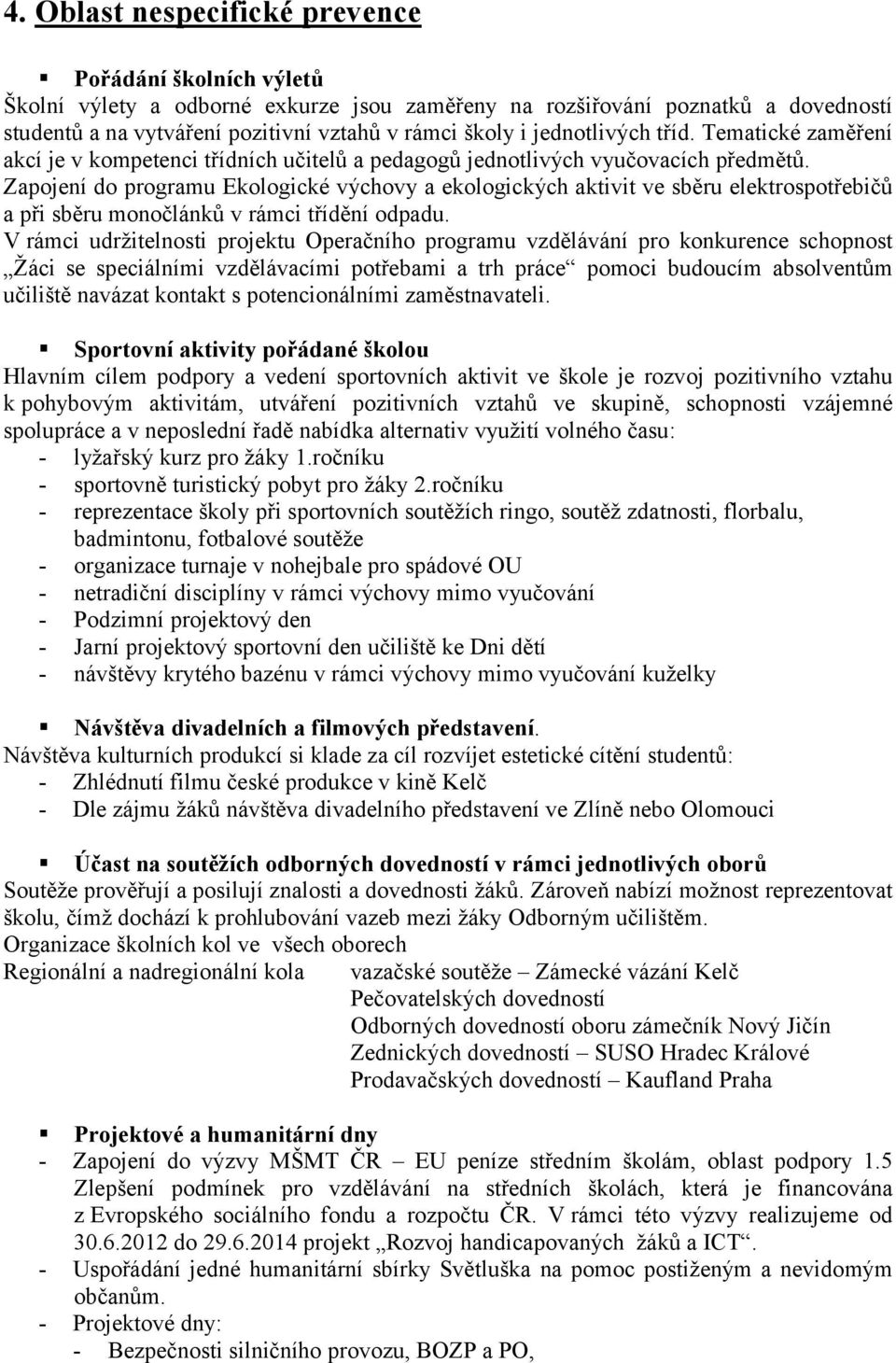 Zapojení do programu Ekologické výchovy a ekologických aktivit ve sběru elektrospotřebičů a při sběru monočlánků v rámci třídění odpadu.