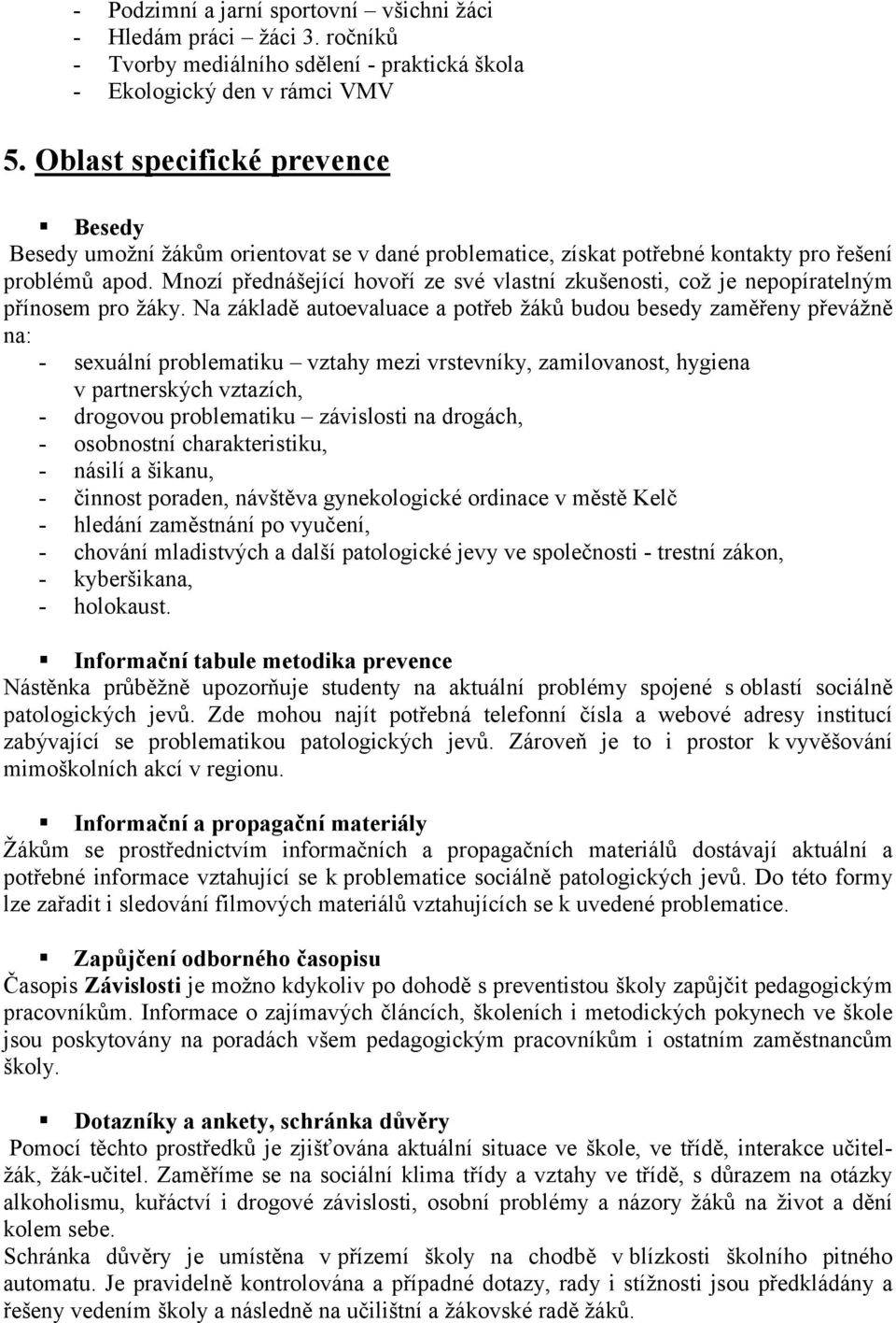 Mnozí přednášející hovoří ze své vlastní zkušenosti, což je nepopíratelným přínosem pro žáky.