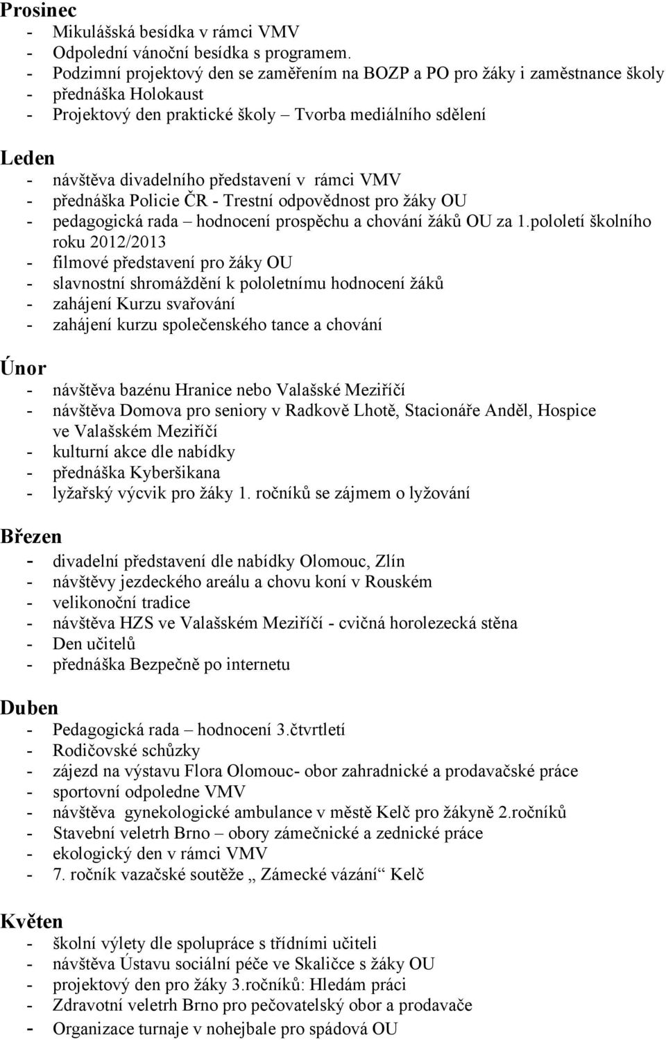 představení v rámci VMV - přednáška Policie ČR - Trestní odpovědnost pro žáky OU - pedagogická rada hodnocení prospěchu a chování žáků OU za 1.