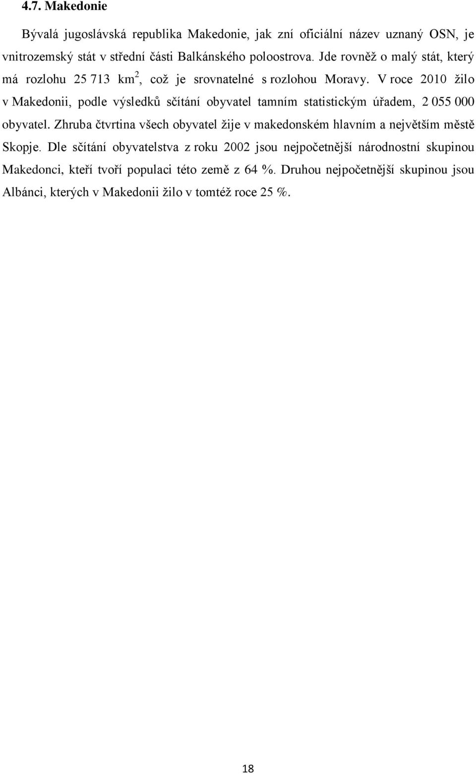 V roce 2010 žilo v Makedonii, podle výsledků sčítání obyvatel tamním statistickým úřadem, 2 055 000 obyvatel.