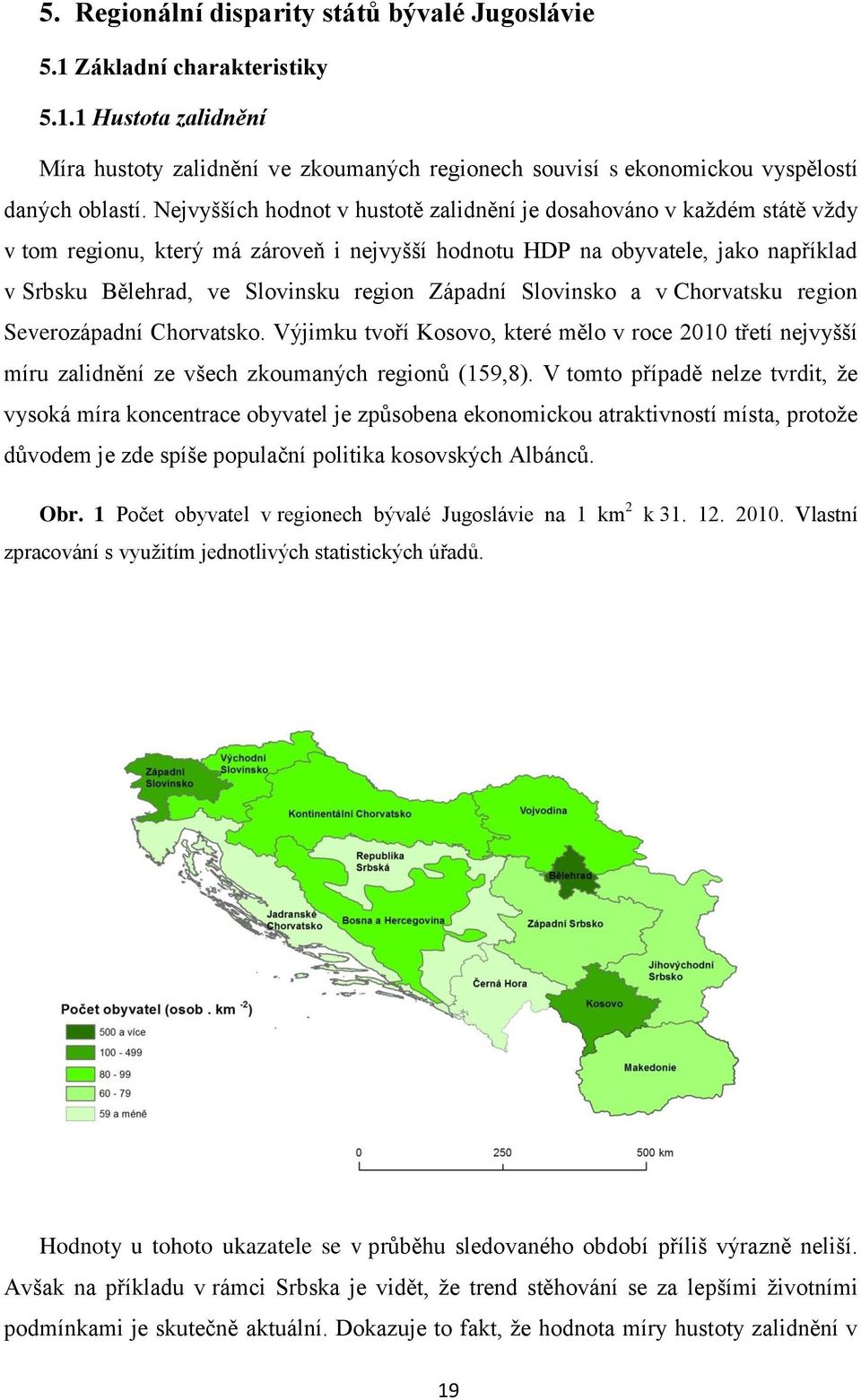 Západní Slovinsko a v Chorvatsku region Severozápadní Chorvatsko. Výjimku tvoří Kosovo, které mělo v roce 2010 třetí nejvyšší míru zalidnění ze všech zkoumaných regionů (159,8).